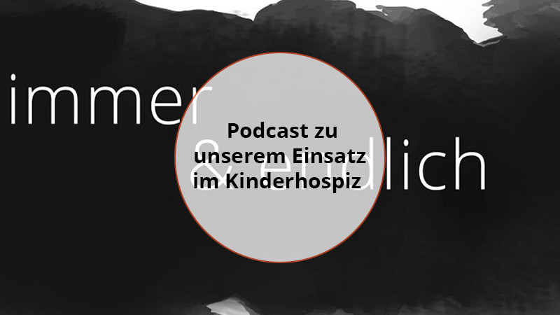 Podcast zu unserem Einsatz im Kinderhospiz